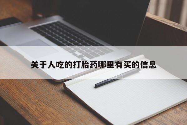 打胎药专卖微信方式关于人吃的打胎药哪里有买的信息