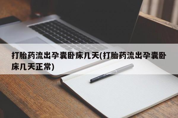 打胎药专卖微信方式打胎药流出孕囊卧床几天(打胎药流出孕囊卧床几天正常)