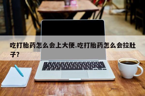 打胎药专卖微信方式吃打胎药怎么会上大便.吃打胎药怎么会拉肚子？