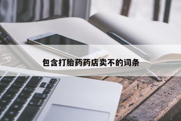打胎药专卖微信方式包含打胎药药店卖不的词条