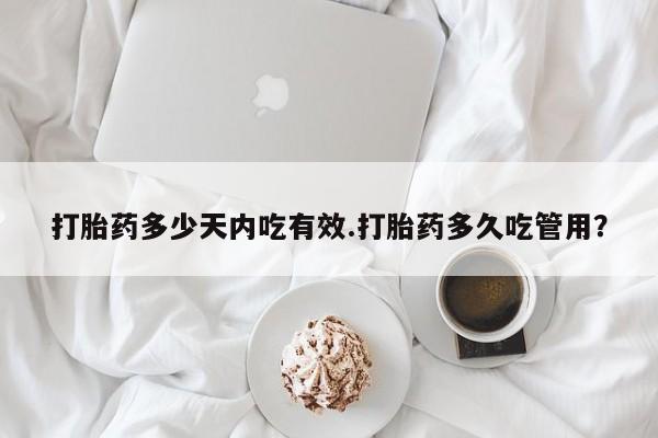 打胎药专卖微信方式打胎药多少天内吃有效.打胎药多久吃管用？