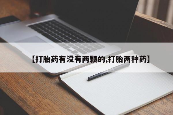 打胎药专卖微信方式【打胎药有没有两颗的,打胎两种药】