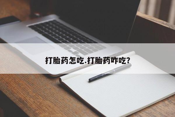 打胎药专卖微信方式打胎药怎吃.打胎药咋吃？